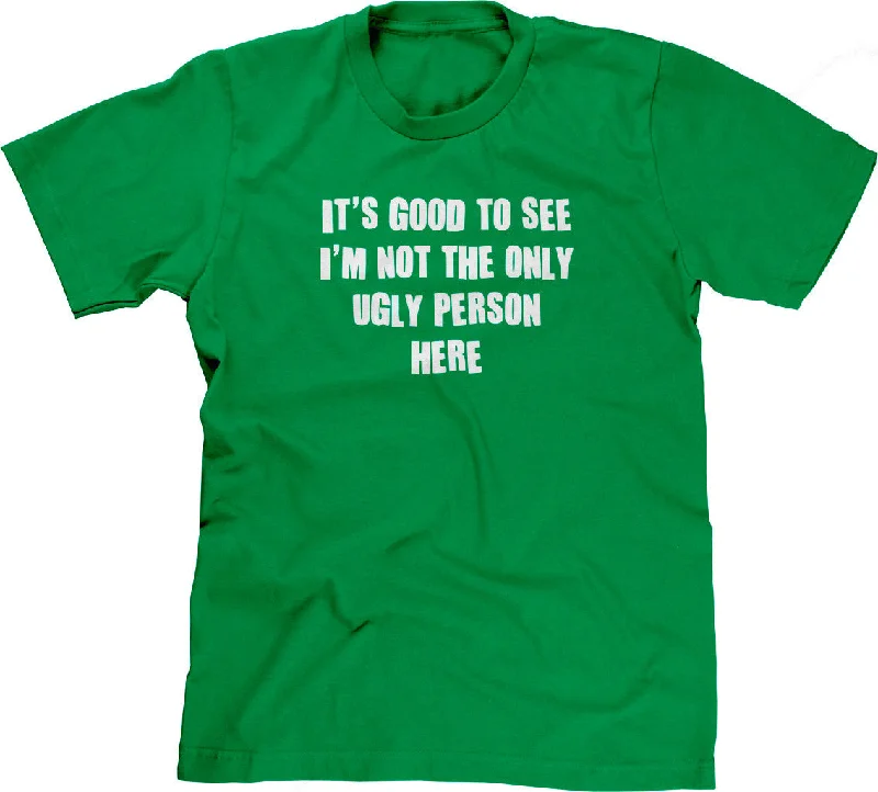 It's Good To See I'm Not The Only Ugly Person Here T-Shirt Elasticated Padded Insulated It's Good To See I'm Not The Only Ugly Person Here T-Shirt Elasticated Padded Insulated